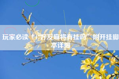 玩家必读“17好友麻将有挂吗	”附开挂脚本详细