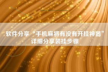 软件分享“手机麻将有没有开挂神器”详细分享装挂步骤