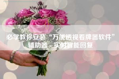 必学教你安装“万能透视看牌器软件”辅助器 - 实时智能回复