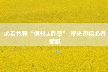 必看教程“德州ak胜率”(曝光透视必备猫腻