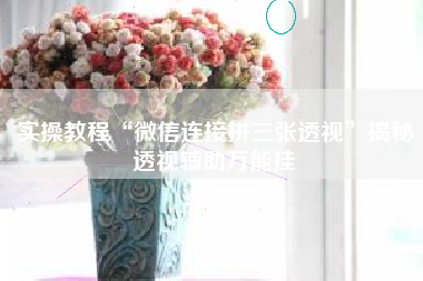 实操教程“微信连接拼三张透视”揭秘透视辅助万能挂