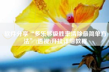 软件分享“多乐够级胜率清除最简单方法”(透视)开挂详细教程