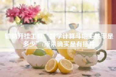 辅助开挂工具“数学计算斗地主胜率是多少	”(原来确实是有插件