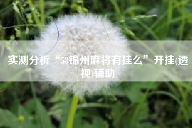 实测分析“58锦州麻将有挂么”开挂(透视)辅助