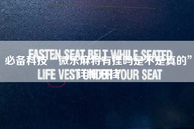 必备科技“微乐麻将有挂吗是不是真的”详细开挂