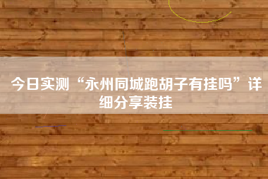 今日实测“永州同城跑胡子有挂吗	”详细分享装挂