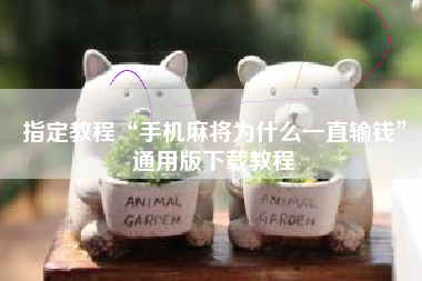 指定教程“手机麻将为什么一直输钱”通用版下载教程